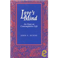 Love's Mind : An Essay on Contemplative Life by Dunne, John S., 9780268013318