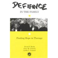 Defiance in the Family: Finding Hope in Therapy by Keith,David V., 9780415763318