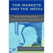 The Markets and the Media Business News and Stock Market Movements by Schuster, Thomas, 9780739113318