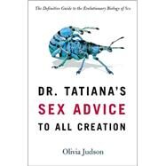 Dr. Tatiana's Sex Advice to All Creation : The Definitive Guide to the Evolutionary Biology of Sex by Olivia Judson, 9780805063318