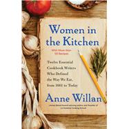 Women in the Kitchen Twelve Essential Cookbook Writers Who Defined the Way We Eat, from 1661 to Today by Willan, Anne, 9781501173318