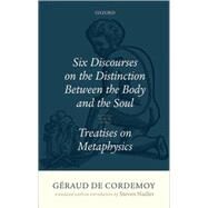 Geraud de Cordemoy: Six Discourses on the Distinction between the Body and the Soul by Nadler, Steven, 9780198713319
