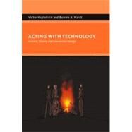 Acting with Technology Activity Theory and Interaction Design by Kaptelinin, Victor; Nardi, Bonnie A., 9780262513319