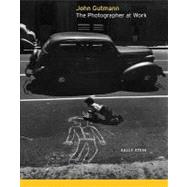 John Gutmann : The Photographer at Work by Sally Stein; Foreword by Douglas R. Nickel; With a contribution by Amy Rule, 9780300123319