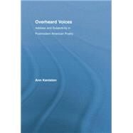 Overheard Voices: Address and Subjectivity in Postmodern American Poetry by Keniston,Ann, 9781138833319