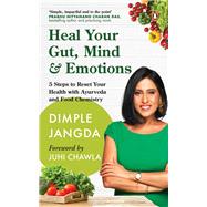 Heal Your Gut, Mind & Emotions 5 Steps to Reset Your Health with Ayurveda and Food Chemistry by Jangda, Dimple, 9780143463320