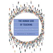 The Human Side of Teaching Being the Caring Teacher You Want to Be by Gardella, Francis J., 9781475873320