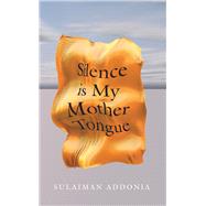 Silence Is My Mother Tongue by Addonia, Sulaiman, 9781999683320