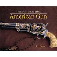History and Art of the American Gun by Wilson, R.L., 9780785833321