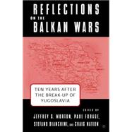 Reflections on the Balkan Wars Ten Years After the Break-up of Yugoslavia by Morton, Jeffrey S.; Bianchini, Stefano; Nation, Craig; Forage, Paul, 9781403963321