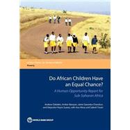 Do African Children Have an Equal Chance? A Human Opportunity Report for Sub-Saharan Africa by Dabalen, Andrew; Narayan, Ambar; Saavedra-Chanduvi, Jaime; Hoyos Suarez, Alejandro; Abras, Ana; Tiwari, Sailesh, 9781464803321