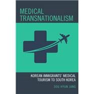 Medical Transnationalism Korean Immigrants' Medical Tourism to South Korea by Jang, Sou Hyun, 9781498563321