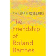 The Friendship of Roland Barthes by Sollers, Philippe; Brown, Andrew, 9781509513321