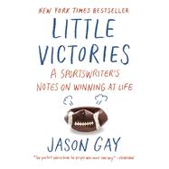 Little Victories A Sportswriter's Notes on Winning at Life by Gay, Jason, 9780804173322