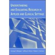 Understanding And Evaluating Research in Applied and Clinical Settings by Morgan, George A.; Gliner, Jeffrey A.; Harmon, Robert J., 9780805853322