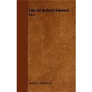 Life of Robert Edward Lee by Shepherd, Henry E., 9781443793322