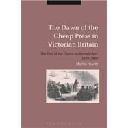 The Dawn of the Cheap Press in Victorian Britain The End of the 'Taxes on Knowledge', 1849-1869 by Hewitt, Martin, 9781474243322