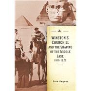 Winston S. Churchill and the Shaping of the Middle East, 1919-1922 by Reguer, Sara, 9781644693322