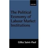 The Political Economy of Labour Market Institutions by Saint-Paul, Gilles, 9780198293323
