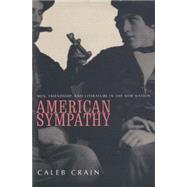 American Sympathy; Men, Friendship, and Literature in the New Nation by Caleb Crain, 9780300083323