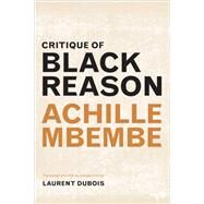 Critique of Black Reason by Mbembe, Achille; Dubois, Laurent, 9780822363323