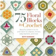 75 Floral Blocks to Crochet Beautiful Patterns to Mix and Match for Afghans, Throws, Baby Blankets, and More by Barnden, Betty, 9781250013323
