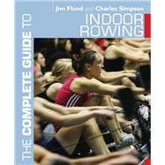 The Complete Guide to Indoor Rowing by Flood, Jim; Simpson, Charles, 9781408133323