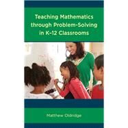Teaching Mathematics through Problem-Solving in K12 Classrooms by Oldridge, Matthew, 9781475843323
