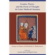 Gender, Poetry, and the Form of Thought in Later Medieval Literature Essays in Honor of Elizabeth A. Robertson by Jahner, Jennifer; Nelson, Ingrid; Benson, C. David; Benson, Pamela J.; Boffey, Julia; Crassons, Kate; Edwards, A. S. G.; Jahner, Jennifer; Krueger, Roberta; Nelson, Ingrid; Pasnau, Robert; Putter, Ad; Simpson, James; Trigg, Stephanie; Vines, Amy N., 9781611463323