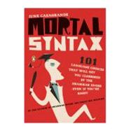 Mortal Syntax : 101 Language Choices That Will Get You Clobbered by the Grammar Snobs - Even If You're Right by Casagrande, June (Author), 9780143113324