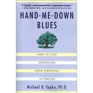Hand-Me-Down Blues How To Stop Depression From Spreading In Families by Yapko, Michael D., 9780312263324