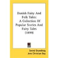 Danish Fairy and Folk Tales : A Collection of Popular Stories and Fairy Tales (1899) by Grundtvig, Svend; Bay, Jens Christian; Kristensen, E. T., 9780548813324