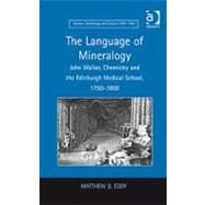 The Language of Mineralogy: John Walker, Chemistry and the Edinburgh Medical School, 1750-1800 by Eddy,Matthew D., 9780754663324