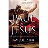 Paul and Jesus How the Apostle Transformed Christianity by Tabor, James D., 9781439123324