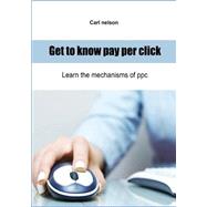 Get to Know Pay Per Click by Nelson, Carl, 9781505903324