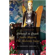 Devoted to Death Santa Muerte, the Skeleton Saint by Chesnut, R. Andrew, 9780190633325
