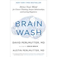 Brain Wash Detox Your Mind for Clearer Thinking, Deeper Relationships, and Lasting Happiness by Perlmutter, David; Perlmutter, Austin; Loberg, Kristin, 9780316453325