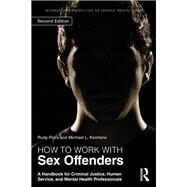 How to Work with Sex Offenders: A Handbook for Criminal Justice, Human Service, and Mental Health Professionals by Flora; Rudy, 9780415523325