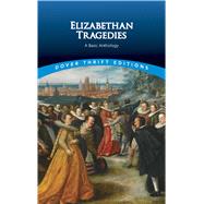 Elizabethan Tragedies A Basic Anthology by Dover Publications, Inc., 9780486813325