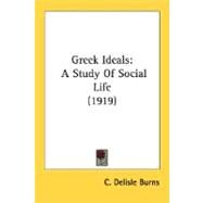 Greek Ideals : A Study of Social Life (1919) by Burns, C. Delisle, 9780548803325