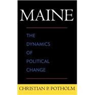 Maine The Dynamics of Political Change by Potholm II, Christian P., 9780739113325