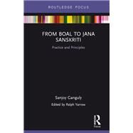 From Boal to Jana Sanskriti: Practice and Principles by Ganguly; Sanjoy, 9781138223325