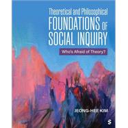 Theoretical and Philosophical Foundations of Social Inquiry by Jeong-Hee Kim, 9781506363325