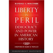 Liberty in Peril Democracy and Power in American History by Holcombe, Randall G., 9781598133325