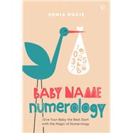 Baby Name Numerology Give Your Baby the Best Start with the Magic of Numbers by Ducie, Sonia, 9781786783325