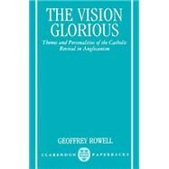 The Vision Glorious Themes and Personalities of the Catholic Revival in Anglicanism by Rowell, Geoffrey, 9780198263326