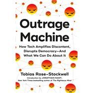 Outrage Machine How Tech Amplifies Discontent and Disrupts DemocracyAnd What We Can Do About It by Rose-Stockwell, Tobias, 9780306923326