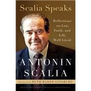 Scalia Speaks Reflections on Law, Faith, and Life Well Lived by Scalia, Antonin; Scalia, Christopher J.; Whelan, Edward; Ginsburg, Ruth Bader, 9780525573326