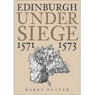 Edinburgh Under Siege 1571-1573 by Potter, Harry, 9780752423326