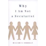 Why I Am Not a Secularist by Connolly, William E., 9780816633326